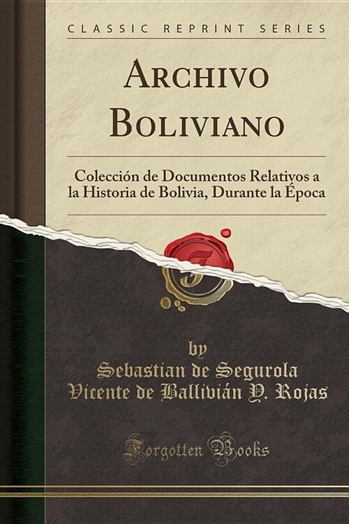 Archivo Boliviano: Coleccion de Documentos Relativos a la Historia de Bolivia, Durante La Epoca (Classic Reprint) (Paperback)