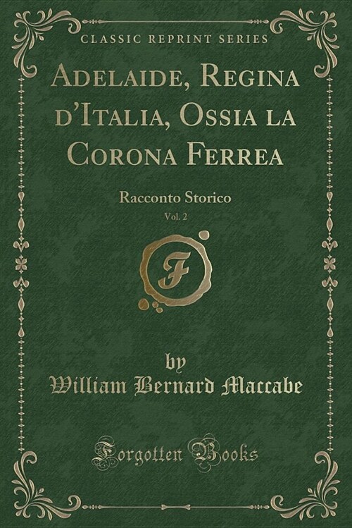 Adelaide, Regina DItalia, Ossia La Corona Ferrea, Vol. 2: Racconto Storico (Classic Reprint) (Paperback)