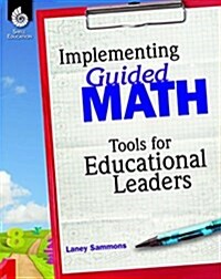 Implementing Guided Math: Tools for Educational Leaders: Tools for Educational Leaders (Paperback)