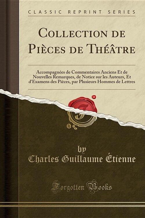 Collection de Pieces de Theatre: Accompagnees de Commentaires Anciens Et de Nouvelles Remarques, de Notice Sur Les Auteurs, Et DExamens Des Pieces, P (Paperback)