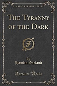 The Tyranny of the Dark (Classic Reprint) (Paperback)