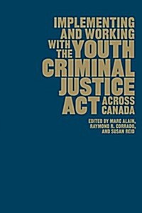 Implementing and Working with the Youth Criminal Justice ACT Across Canada (Hardcover)