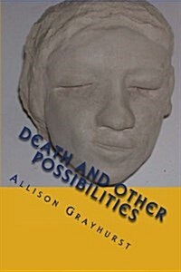 Death and Other Possibilities: The Poetry of Allison Grayhurst (Paperback)