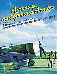 Airpower and Ground Armies: Essays on the Evolution of Anglo-American Air Doctrine, 1940-43 (Paperback)