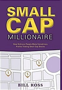 Small Cap Millionaire: How Ordinary People Make Extrodinary Profits Trading Small Cap Stocks (Hardcover)