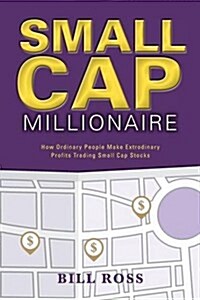 Small Cap Millionaire: How Ordinary People Make Extrodinary Profits Trading Small Cap Stocks (Paperback)