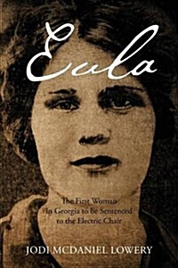 Eula: The First Woman in Georgia to Be Sentenced to the Electric Chair (Paperback)