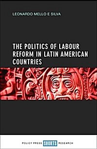 The Politics of Labour Reform in Latin American Countries (Hardcover)