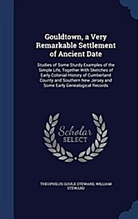 Gouldtown, a Very Remarkable Settlement of Ancient Date: Studies of Some Sturdy Examples of the Simple Life, Together with Sketches of Early Colonial (Hardcover)