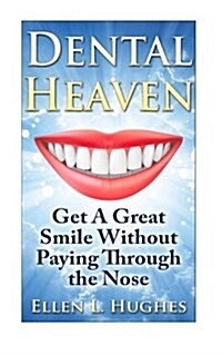Dental Heaven: How to Have a Great Smile and Healthy Mouth Without Paying Through the Nose (Paperback)