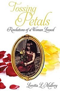Tossing Petals; Revelations of a Woman Loosed (Paperback)