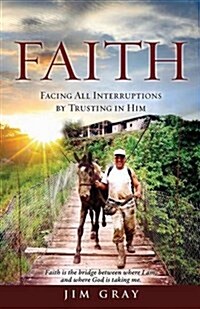 Faith: Facing All Interruptions by Trusting in Him (Paperback)