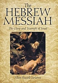 The Hebrew Messiah: The Glory and Triumph of Israel (Hardcover)