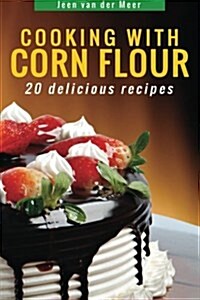 Cooking with Corn Flour: 20 Delicious Recipes (Paperback)