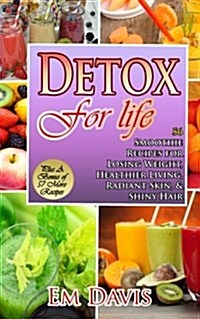Detox for Life: 56 Smoothie Recipes for Losing Weight, Healthier Living, Radiant Skin, & Shiny Hair (Paperback)