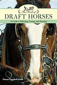 The Book of Draft Horses: A Guide to Selecting, Caring, and Training (Paperback)