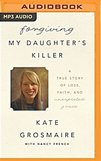 Forgiving My Daughters Killer: A True Story of Loss, Faith, and Unexpected Grace (MP3 CD)