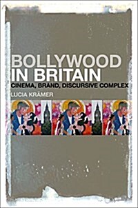 Bollywood in Britain: Cinema, Brand, Discursive Complex (Hardcover)