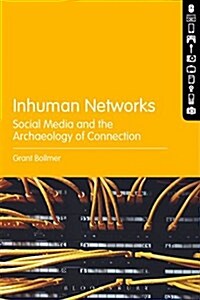 Inhuman Networks: Social Media and the Archaeology of Connection (Hardcover)