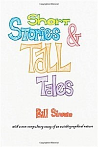 Short Stories & Tall Tales: And Apologia Pro Vita Sua a Non-Compulsory Essay of an Autobiographical Nature (Paperback)