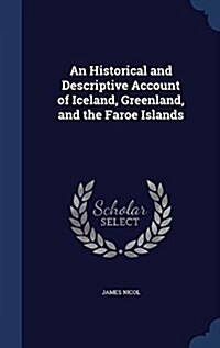 An Historical and Descriptive Account of Iceland, Greenland, and the Faroe Islands (Hardcover)