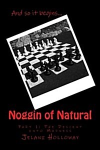 The Noggin of Natural: Part 1: The Descent Into Madness (Paperback)