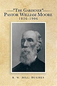 The Gardener Pastor William Moore 1826-1906 (Paperback)