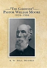 The Gardener Pastor William Moore 1826-1906 (Hardcover)