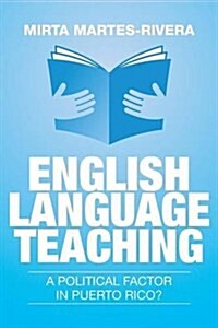 English Language Teaching: A Political Factor in Puerto Rico? (Paperback)
