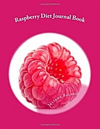 Raspberry Diet Journal Book: Your Own Personalized Diet Journal to Maximize & Fast Track Your Raspberry Diet Results (Paperback)