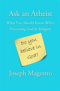 Ask an Atheist: What You Should Know When Discussing God & Religion (Paperback)