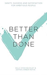 Better Than Done: Sanity, Success and Satisfaction for Ambitious People (Paperback)