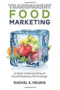 Transparent Food Marketing: A Clear Understanding of Food Marketing Terminology (Paperback)