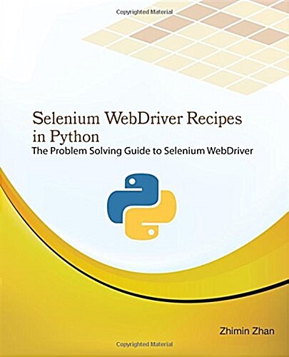 Selenium Webdriver Recipes in Python: The Problem Solving Guide to Selenium Webdriver in Python (Paperback)