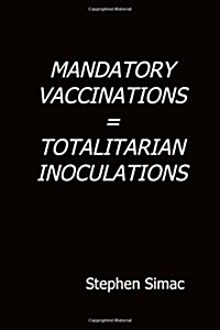 Mandatory Vaccination = Totalitarian Inoculation (Paperback)