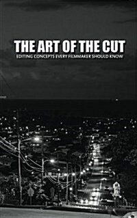 The Art of the Cut: Editing Concepts Every Filmmaker Should Know (Paperback)