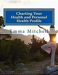 Charting Your Health and Personal Health Profile: Be in Control of Your Health (Paperback)