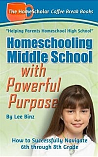 Homeschooling Middle School with Powerful Purpose: How to Successfully Navigate 6th Through 8th Grade (Paperback)