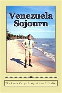 Venezuela Sojourn: The Peace Corps Diary of Jon C. Halter (Paperback)