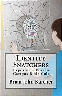 Identity Snatchers: Exposing a Korean Campus Bible Cult (Paperback)