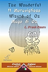 The Wonderful Wizard of Oz - Il Meraviglioso Mago Di Oz: Bilingual Parallel Text - Bilingue Con Testo Inglese a Fronte: English - Italian / Inglese - (Paperback)