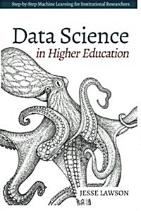 Data Science in Higher Education: A Step-By-Step Introduction to Machine Learning for Institutional Researchers (Paperback)
