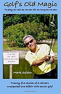 Golfs Old Magic: To Play as Well as We Can for as Long as We Can (Paperback)