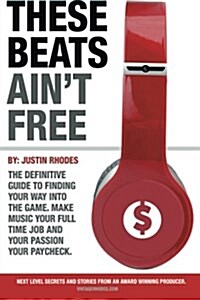 These Beats Aint Free: Next Level Secrets and Stories from an Award Winning Producer (Paperback)