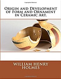 Origin and Development of Form and Ornament in Ceramic Art. (Paperback)