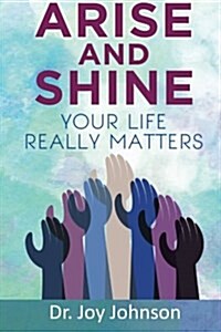 Arise and Shine: Your Life Really Matters (Paperback)