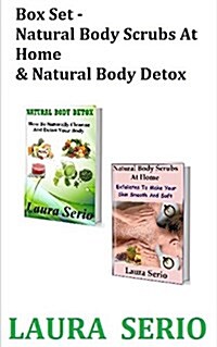 Box Set: Natural Body Scrubs at Home & Natural Body Detox: (Body Detox, Body Scrub, Detoxification, Exfoliants, Natural Body Sc (Paperback)