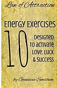 Law of Attraction: 10 Energy Exercises to Activate Luck, Love & Success (Paperback)