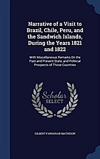 Narrative of a Visit to Brazil, Chile, Peru, and the Sandwich Islands, During the Years 1821 and 1822: With Miscellaneous Remarks on the Past and Pres (Hardcover)
