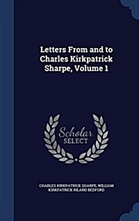 Letters from and to Charles Kirkpatrick Sharpe, Volume 1 (Hardcover)